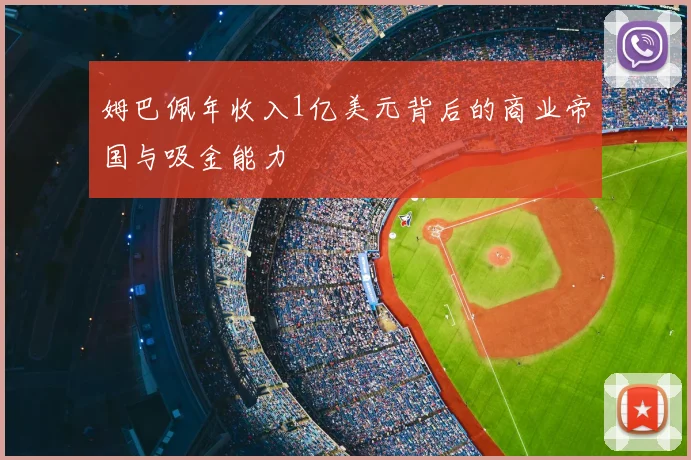 姆巴佩年收入1亿美元背后的商业帝国与吸金能力