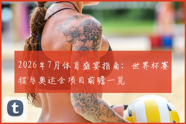2026年7月体育盛宴指南:世界杯赛程与奥运会项目前瞻一览